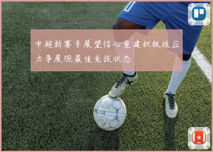 中超新赛季展望信心重建积极适应力争展现最佳竞技状态