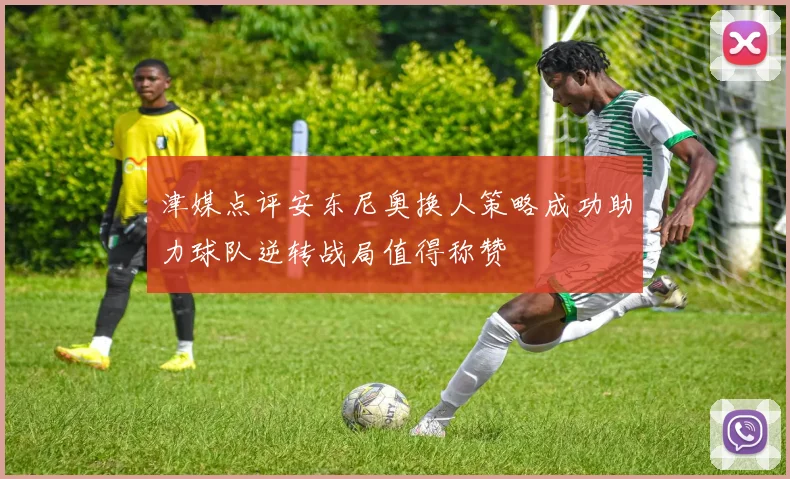 津媒点评安东尼奥换人策略成功助力球队逆转战局值得称赞